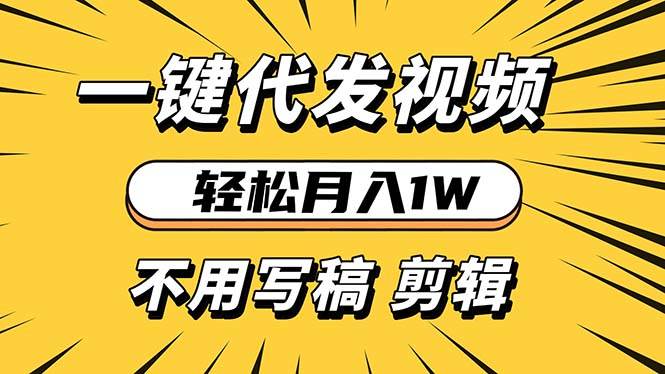 轻松月入1W 一键视频代发 新手小白也能操作-无双副业