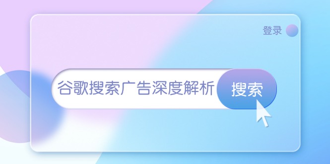 谷歌搜索广告全流程解析：从开户到询盘转化与广告架构-无双副业