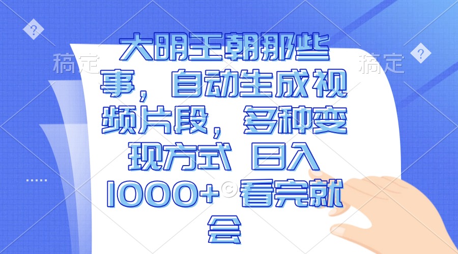 大明王朝历史视频自动生成与变现指南-无双副业