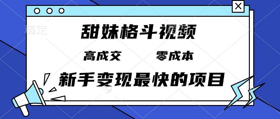 甜妹格斗视频项目，零成本高成交，新手快速变现日入3000+-无双副业
