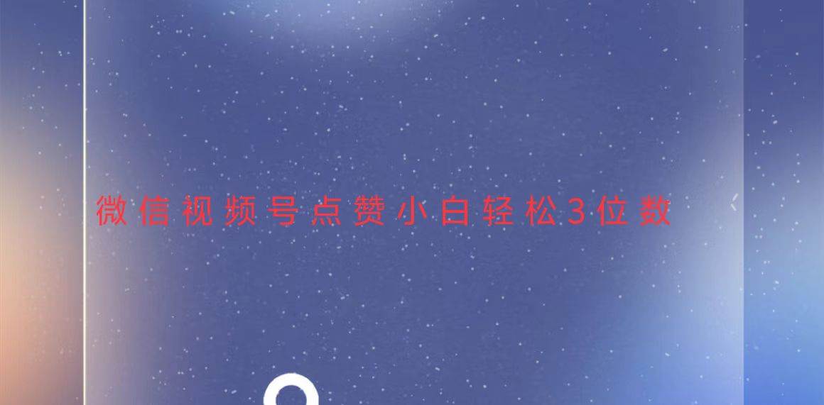 视频号点赞新玩法，轻松实现日入三位数-无双副业