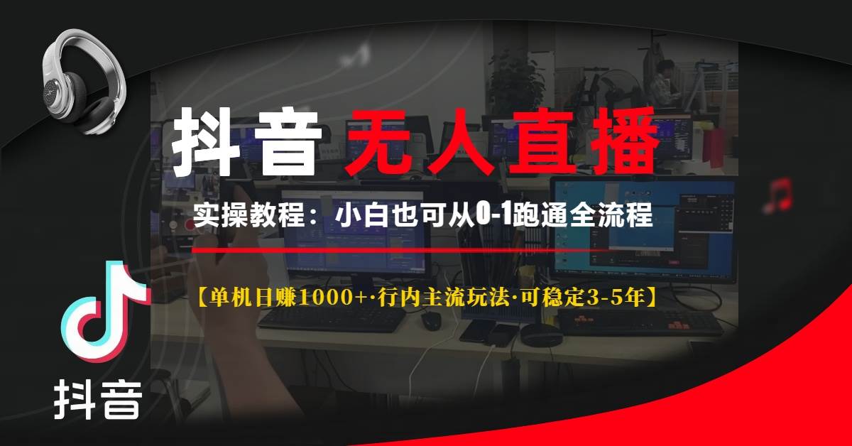 抖音无人直播实操教程：单机日赚1000+的稳定玩法-无双副业