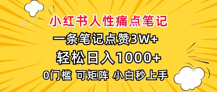 小红书人性痛点笔记技巧，轻松日入1000+，小白快速上手-无双副业