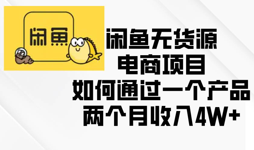 闲鱼无货源电商项目：如何通过选品实现高收入-无双副业
