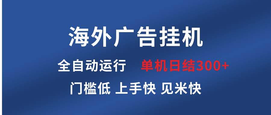 海外广告挂机全自动运行项目，单机日赚300+，稳定日结-无双副业