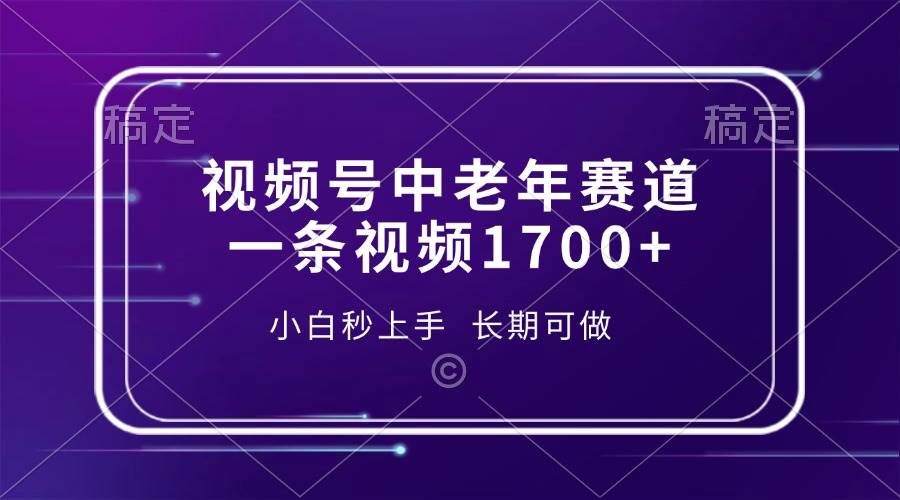 视频号中老年赛道，一条视频收益1700+，小白轻松上手-无双副业