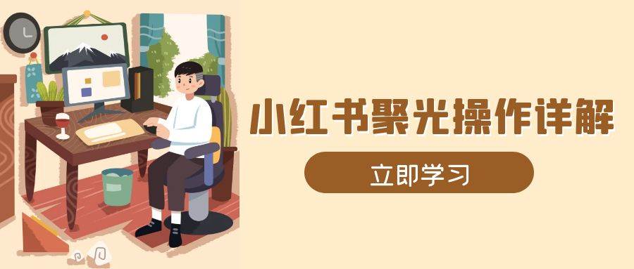 小红书聚光全流程操作指南，从素材选择到精准投放-无双副业