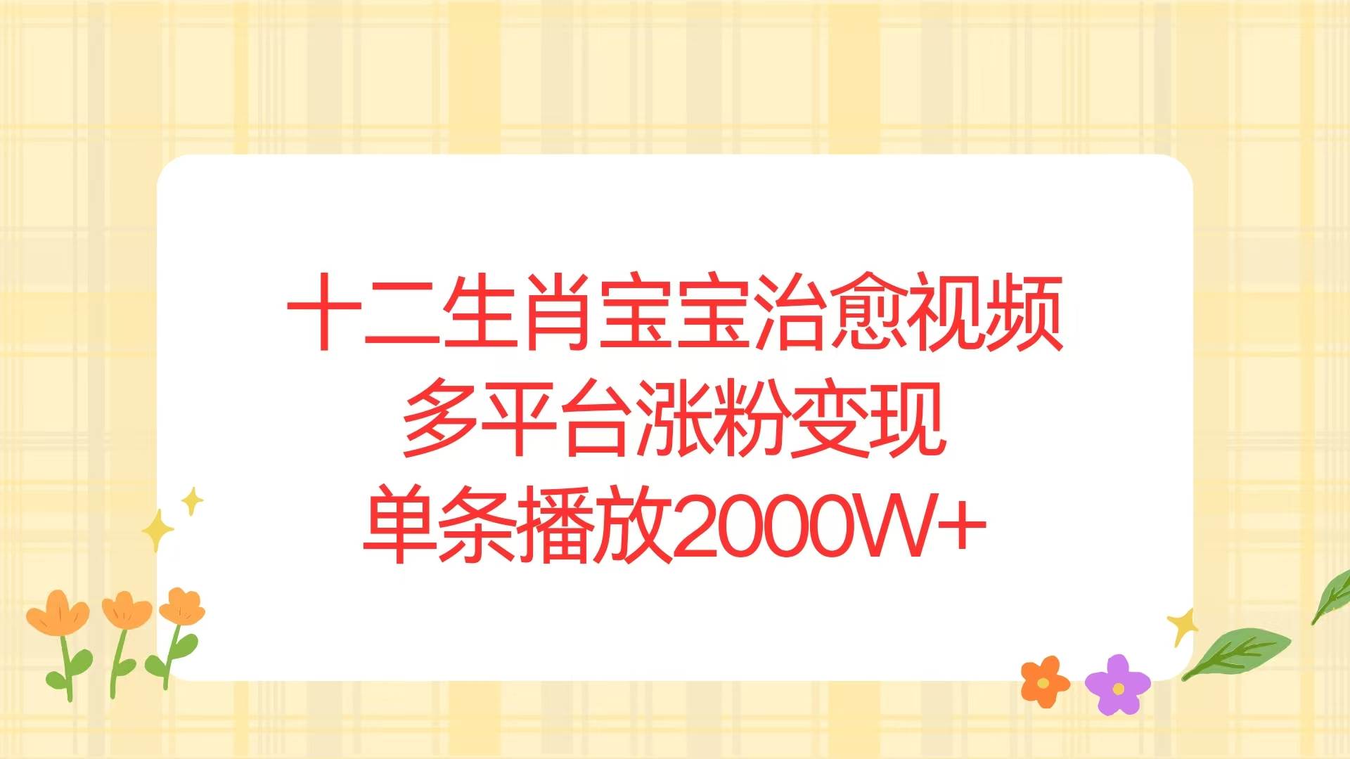 十二生肖宝宝治愈视频制作与多平台变现指南-无双副业