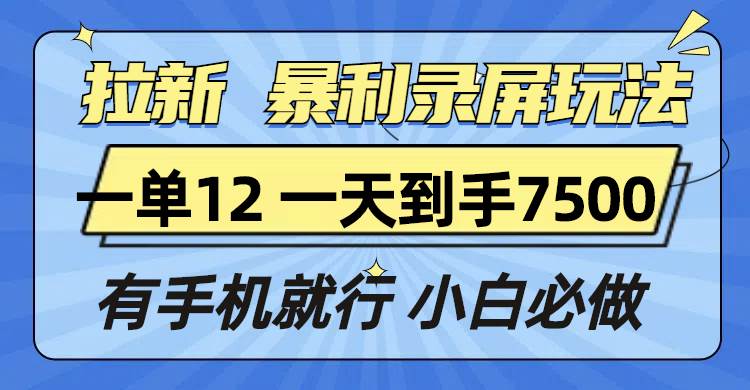 手机录屏拉新玩法，单日收益高达7500元-无双副业
