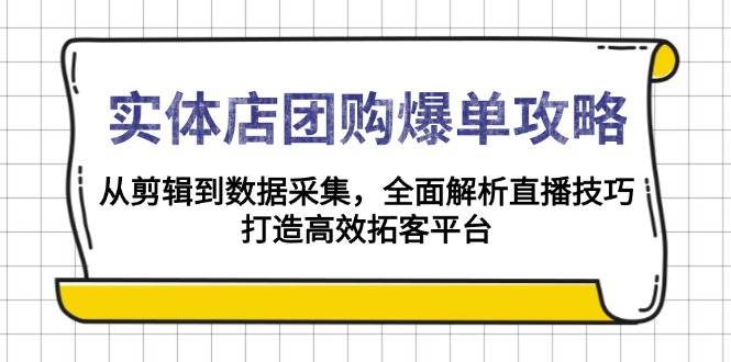 实体店团购爆单攻略：从剪辑到数据采集的直播技巧全解析-无双副业