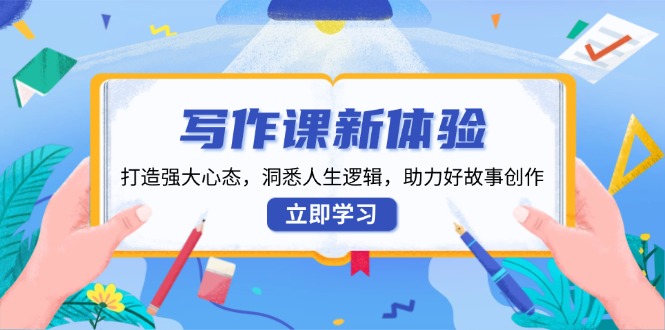 写作课新体验：打造强大心态与好故事创作-无双副业