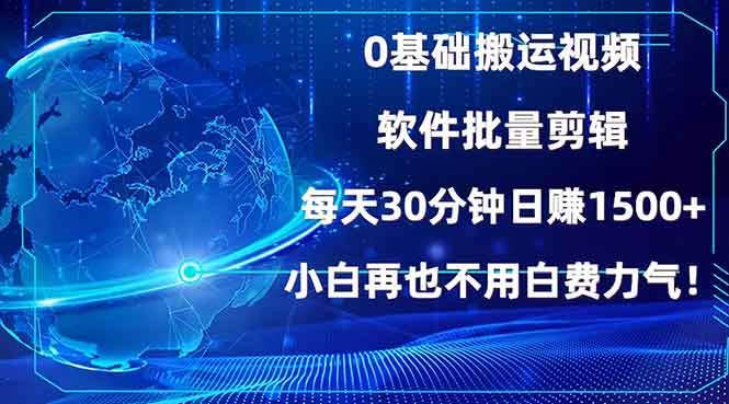 0基础视频搬运与批量剪辑，日赚1500+的简单方法-无双副业