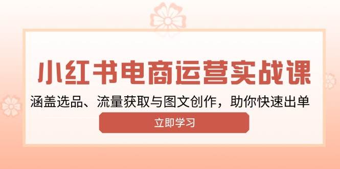 小红书变现运营实战课：选品、流量获取与图文创作全攻略-无双副业