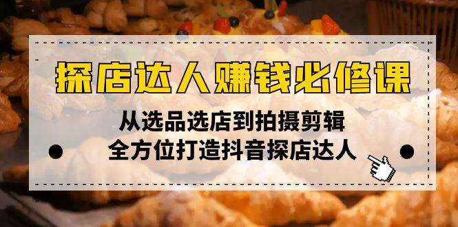 探店达人赚钱必修课：从选品到拍摄剪辑全方位指南-无双副业