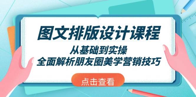 图文排版设计课程：从基础到实操，全面掌握朋友圈美学营销-无双副业