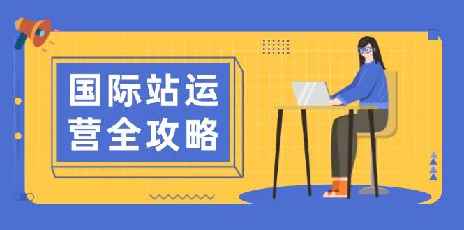 国际站运营全攻略：从日常运营到数据分析的完整指南-无双副业