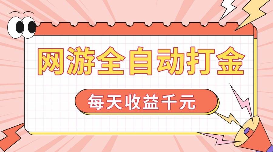 网游全自动打金项目，日收益1000+轻松实现-无双副业
