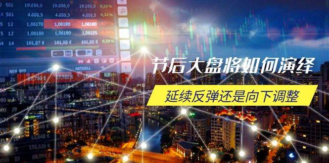 节后大盘走势预测：反弹延续还是向下调整？-无双副业