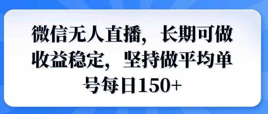 微信无人直播项目，收益稳定日入150+，长期可做-无双副业
