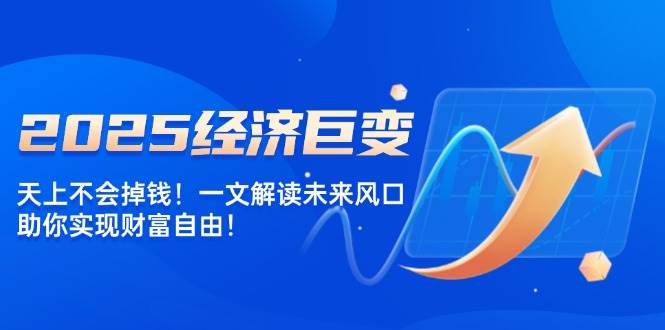 2025经济巨变解读：未来风口与财富自由指南-无双副业