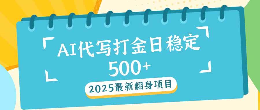 2025年AI打金代写项目：日稳定收益500+-无双副业