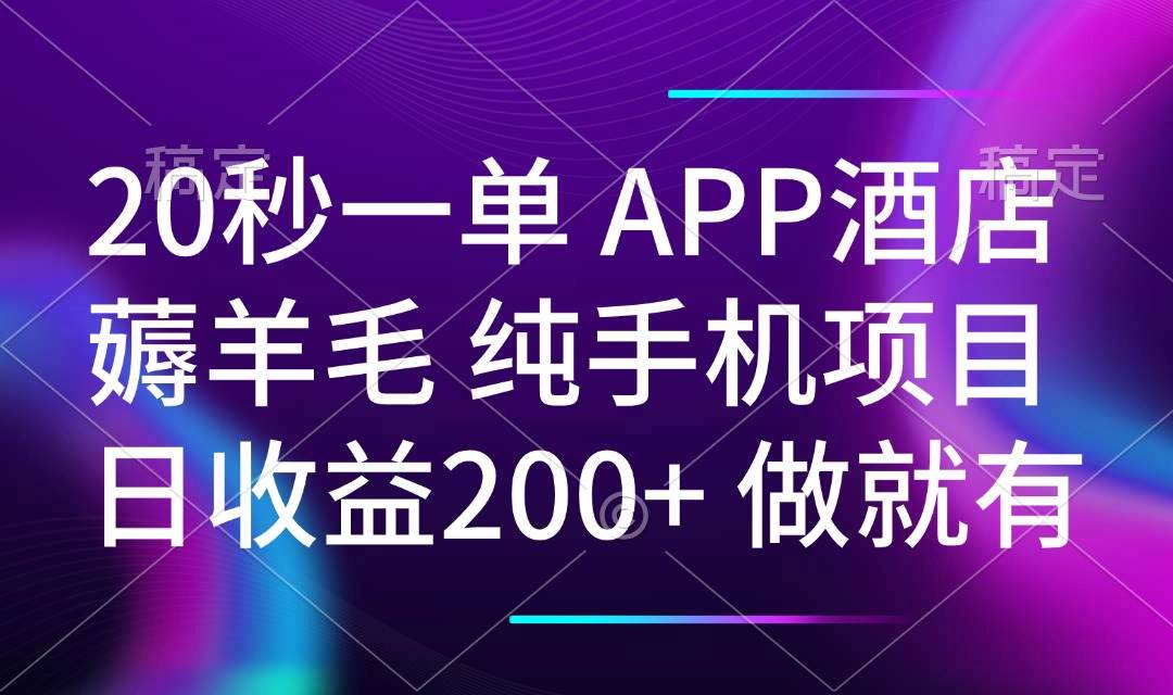 20秒一单APP酒店薅羊毛项目 日入200+ 空闲时间可做-无双副业