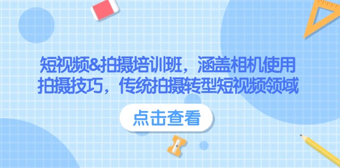 短视频拍摄培训班，相机使用与拍摄技巧全解析-无双副业