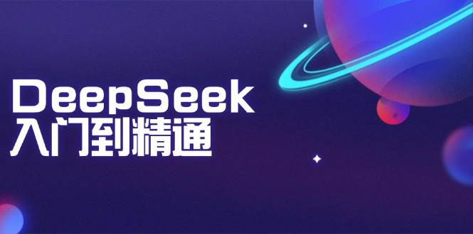 DeepSeek入门到精通：掌握文本生成与AI应用技巧-无双副业