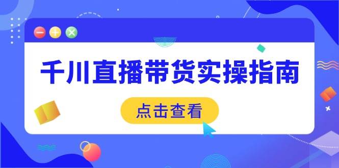 千川直播带货实操指南：从选品到数据优化全面解析-无双副业