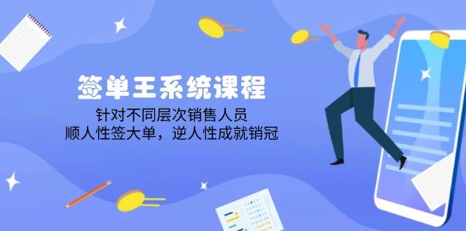 签单王系统课程：顺人性签大单，逆人性成就销冠-无双副业