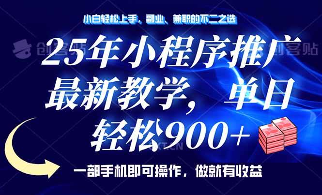 2025年小程序推广教学，手机操作日赚900+，新手轻松上手-无双副业