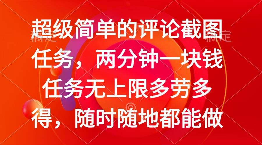 轻松完成评论截图任务，随时随地赚取收入-无双副业