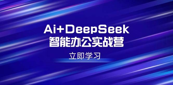 DeepSeek智能办公实战营：掌握AI写作设计PPT等高薪技能-无双副业