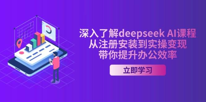 深入掌握deepseek AI课程，提升办公效率与实操变现-无双副业
