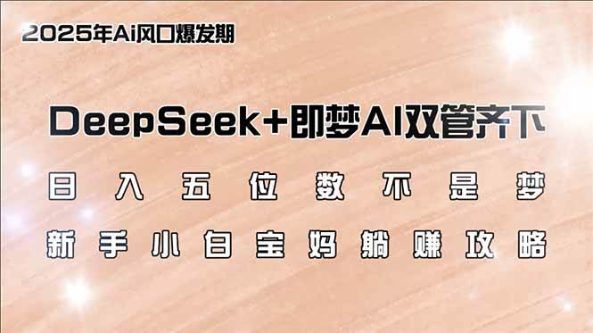 DeepSeek与即梦AI结合，新手小白宝妈轻松实现日入五位数-无双副业