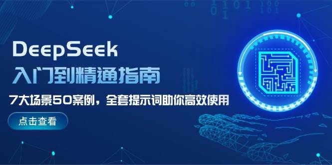 DeepSeek从入门到精通：7大场景50案例与高效提示词指南-无双副业