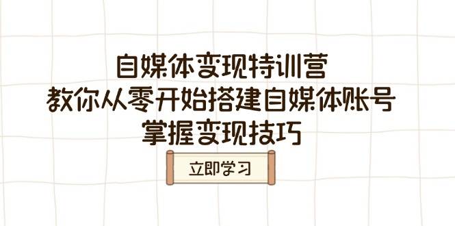 自媒体变现特训营：从零搭建账号与掌握变现技巧-无双副业