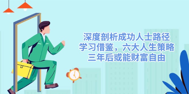 深度剖析成功人士路径，六大人生策略助你财富自由-无双副业