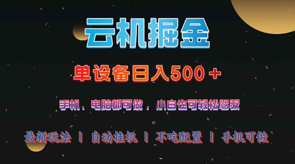 云机掘金项目：单设备日入500+，轻松上手稳定收益-无双副业