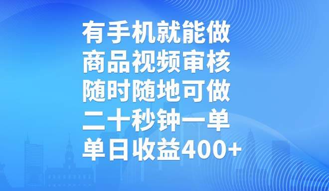 手机商品视频审核，随时随地操作，单日收益400+-无双副业