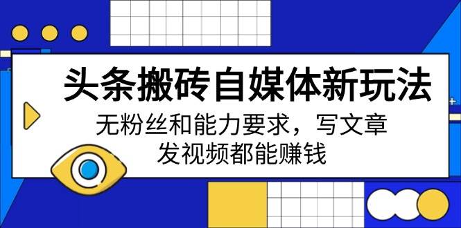 头条自媒体搬砖新玩法，无门槛快速变现指南-无双副业