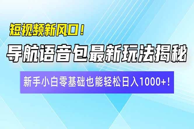短视频新风口：导航语音包制作与变现全攻略-无双副业