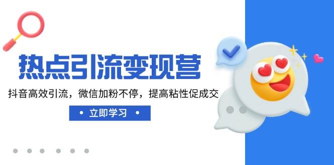 热点引流变现训练营：抖音高效引流与微信加粉技巧-无双副业