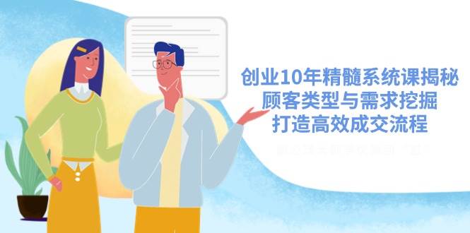 创业10年精髓：顾客类型与需求挖掘，打造高效成交流程-无双副业
