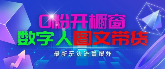 抖音0粉开橱窗图文带货，数字人助力日入1K+-无双副业