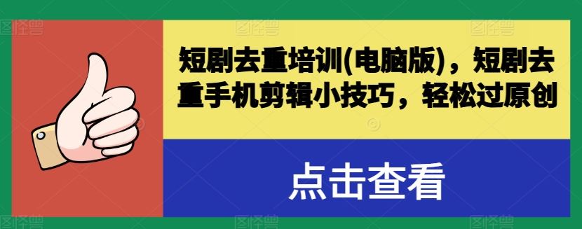 短剧去重培训与手机剪辑技巧，轻松过原创-无双副业
