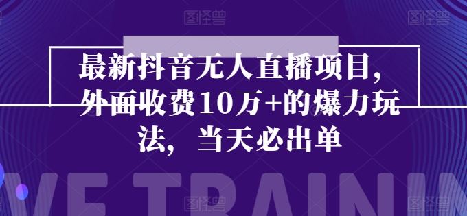 抖音无人直播项目，当天出单的爆力玩法-无双副业