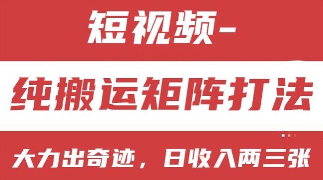 短视频搬运矩阵打法揭秘，小白轻松日入数百-无双副业