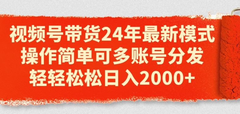 视频号带货最新模式，多账号分发轻松日入2k-无双副业