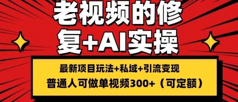 老视频修复与变现：搬砖引流实现持久收益-无双副业